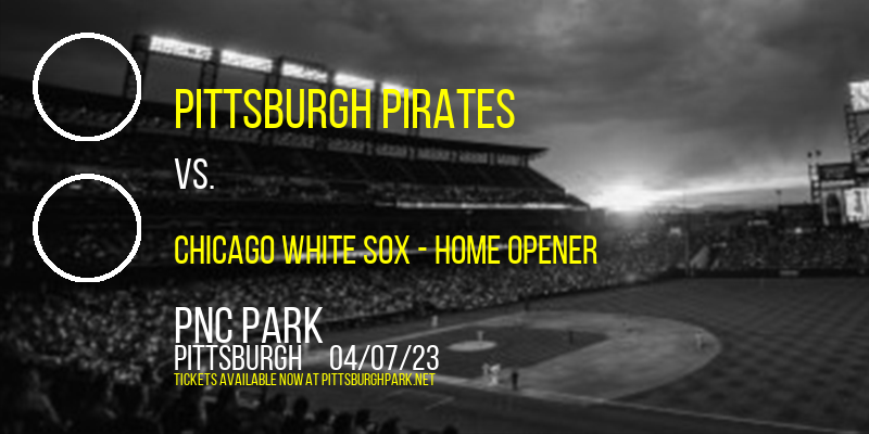 Pittsburgh Pirates vs. Chicago White Sox - Home Opener at PNC Park